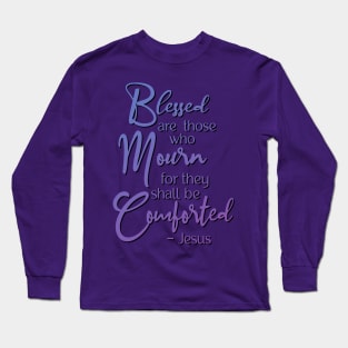 Blessed are those who mourn, for they shall be comforted. Long Sleeve T-Shirt